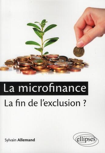 Couverture du livre « La microfinance : la fin de l'exclusion ? » de Sylvain Allemand aux éditions Ellipses