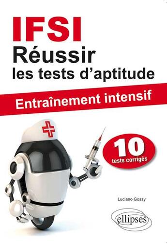 Couverture du livre « Reussir les tests d'aptitude en ifsi - entrainement intensif » de Luciano Gossy aux éditions Ellipses