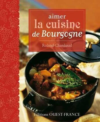 Couverture du livre « Aimer la cuisine de Bourgogne » de Roland Chanliaud aux éditions Ouest France