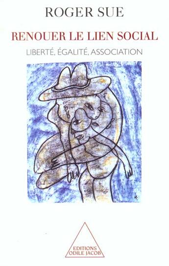 Couverture du livre « Renouer le lien social - liberte, egalite, association » de Roger Sue aux éditions Odile Jacob