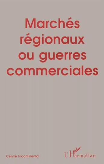 Couverture du livre « Marchés régionaux ou guerres commerciales » de Centre Tricontinental aux éditions L'harmattan