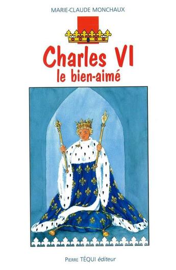 Couverture du livre « Charles VI, le bien-aimé » de Monchaux M-C. aux éditions Tequi