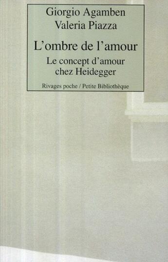 Couverture du livre « L'ombre de l'amour ; le concept d'amour chez Heidegger » de Agamben/Piazza aux éditions Rivages