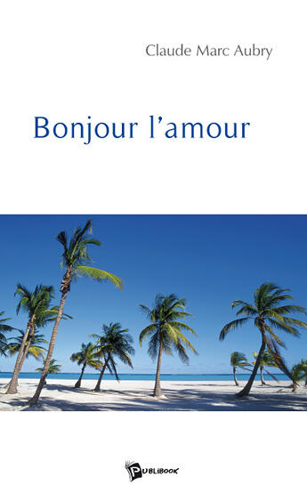 Couverture du livre « Bonjour l'amour » de Claude Marc Aubry aux éditions Publibook