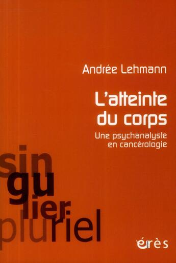 Couverture du livre « L'atteinte du corps ; une psychanalyste en cancérologie » de Andree Lehmann aux éditions Eres