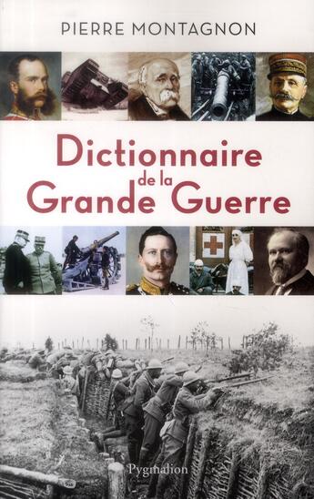 Couverture du livre « Dictionnaire de la Grande Guerre » de Pierre Montagnon aux éditions Pygmalion