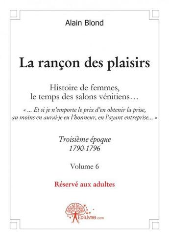 Couverture du livre « La rancon des plaisirs, volume 6 - troisieme epoque, 1790-1795 » de Alain Blond aux éditions Edilivre