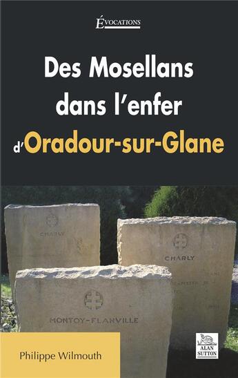 Couverture du livre « Des Mosellans dans l'enfer d'Oradour-sur-Glane » de Philippe Wilmouth aux éditions Editions Sutton