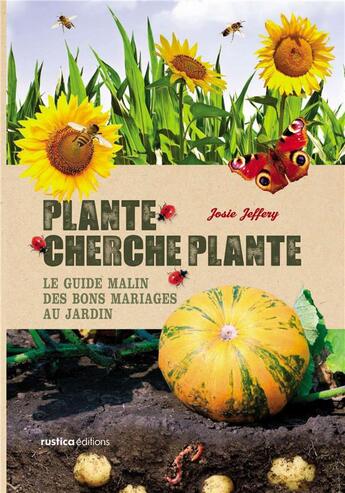 Couverture du livre « Plante cherche plante ; le grand guide des bons mariages au jardin » de Jeffery Josie aux éditions Rustica