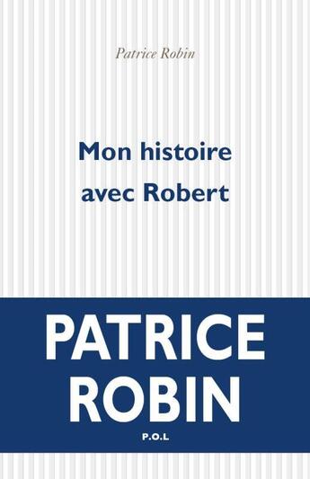Couverture du livre « Mon histoire avec Robert » de Patrice Robin aux éditions P.o.l