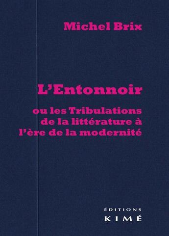 Couverture du livre « L'entonnoir, ou les tribulations de la littérature à l'ère de la modernité » de Michel Brix aux éditions Kime