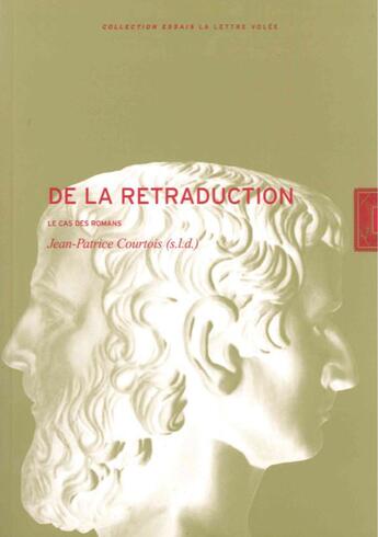 Couverture du livre « De la retraduction ; le cas des romans » de Jean-Patrice Courtois aux éditions Lettre Volee