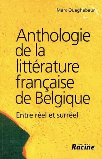 Couverture du livre « Anthologie de la littérature française de Belgique ; entre réel et surréel » de Marc Quaghebeur aux éditions Editions Racine