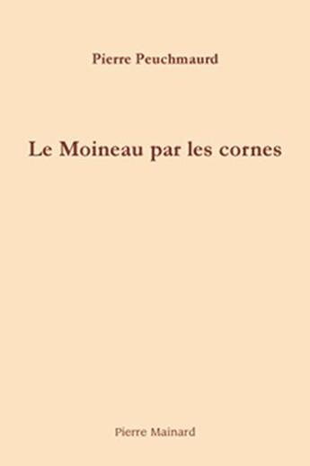 Couverture du livre « Le moineau par les cornes » de Pierre Peuchmaurd aux éditions Pierre Mainard