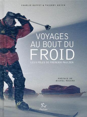 Couverture du livre « Voyages au bout du froid ; les huit pôles de Frederik Paulsen » de Charlie Buffet et Thierry Meyer aux éditions Paulsen