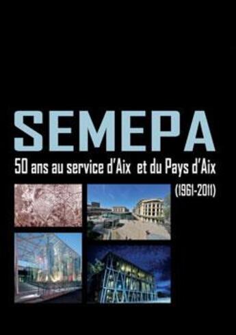 Couverture du livre « Semepa ; 50 ans au service d'Aix et du pays d'Aix (1961-2011) » de Jean-Louis Vincent et Gerard Bramoulle et Dominique Gajas et Damien Bariller aux éditions Prolegomenes