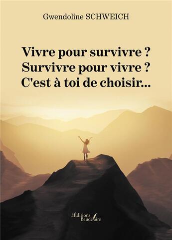 Couverture du livre « Vivre pour survivre ? survivre pour vivre ? c'est à toi de choisir... » de Gwendoline Schweich aux éditions Baudelaire