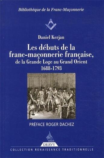 Couverture du livre « Les débuts de la franc-maçonnerie ; de la grande Loge au grand Orient, 1688-1793 » de Daniel Kerjan aux éditions Dervy