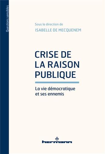 Couverture du livre « Crise de la raison publique : la vie démocratique et ses ennemis » de Isabelle De Mecquenem et Collectif . aux éditions Hermann