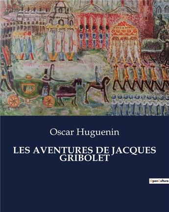 Couverture du livre « LES AVENTURES DE JACQUES GRIBOLET » de Huguenin Oscar aux éditions Culturea