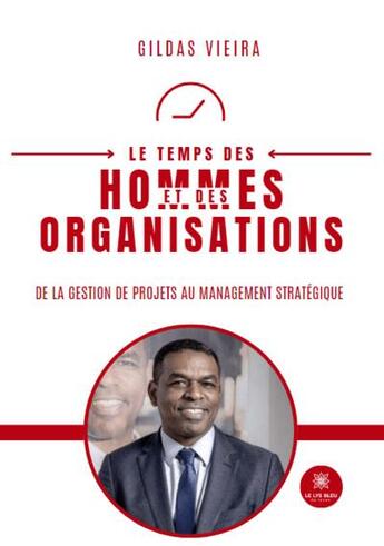 Couverture du livre « Le temps des hommes et des organisations : De la gestion de projets au management stratégique » de Gildas Vieira aux éditions Le Lys Bleu