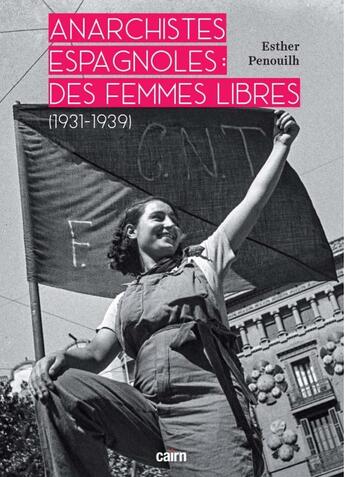 Couverture du livre « Anarchistes espagnoles : Des femmes libres 1931-1939 » de Esther Penouilh aux éditions Cairn