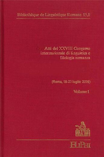 Couverture du livre « Atti del XXVIII congresso internazionale di linguistica e filologia romanza (Roma, 18 - 23 luglio 2016) t.1 » de Paul Videsott et Martin Glessgen et Roberto Antonelli aux éditions Eliphi