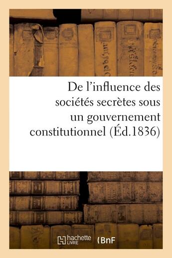 Couverture du livre « De l'influence des societes secretes sous un gouvernement constitutionnel. considerations - sur mm. » de L. L****** aux éditions Hachette Bnf