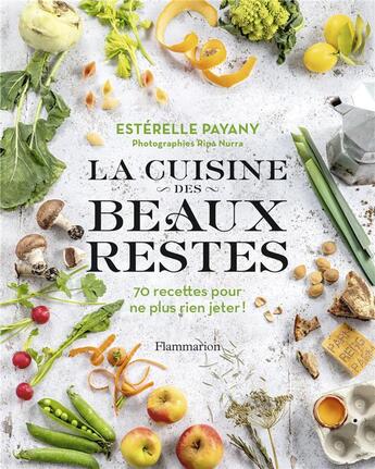 Couverture du livre « La cuisine des beaux restes ; 70 recettes pour ne plus rien jeter ! » de Esterelle Payany et Rina Nurra aux éditions Flammarion