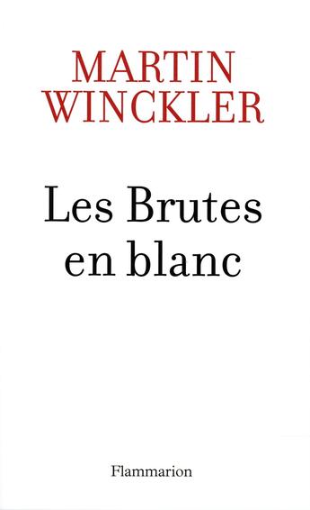 Couverture du livre « Les brutes en blanc : pourquoi y a-t-il tant de médecins maltraitants ? » de Martin Winckler aux éditions Flammarion