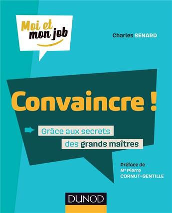 Couverture du livre « Convaincre ! grâce aux secrets des grands maîtres » de Charles Senard aux éditions Dunod