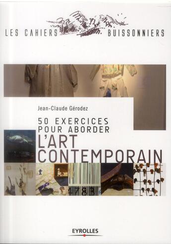 Couverture du livre « 50 exercices pour aborder l'art contemporain » de Jean-Claude Gerodez aux éditions Eyrolles
