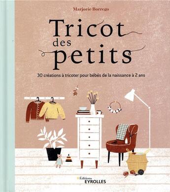 Couverture du livre « Tricot des petits ; 30 créations à tricoter pour bébés de la naissance à 2 ans » de Marjorie Borrego aux éditions Eyrolles