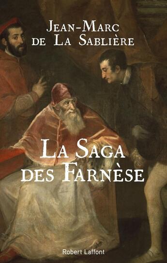 Couverture du livre « La saga des Farnèse » de Jean-Marc De La Sabliere aux éditions Robert Laffont