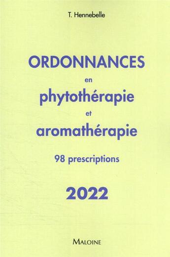 Couverture du livre « Ordonnances en phytothérapie et aromathérapie : 98 prescriptions (édition 2022) » de Thierry Hennebelle aux éditions Maloine