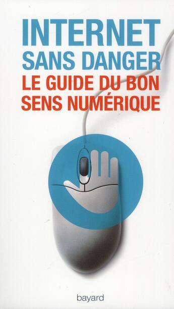 Couverture du livre « Internet sans danger ; le guide du bon sens numérique » de Virginie Sellier aux éditions Bayard