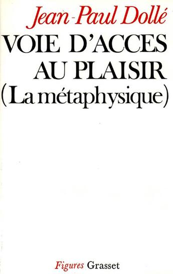 Couverture du livre « Voie d'accès au plaisir (la métaphysique) » de Jean-Paul Dolle aux éditions Grasset