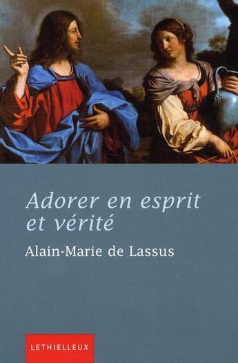 Couverture du livre « Adorer en esprit et vérité » de Alain-Marie De Lassus aux éditions Lethielleux
