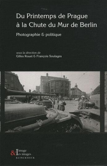 Couverture du livre « Du printemps de Prague à la chute du mur de Berlin ; photographie et politique » de Rouet/Soulages aux éditions Klincksieck