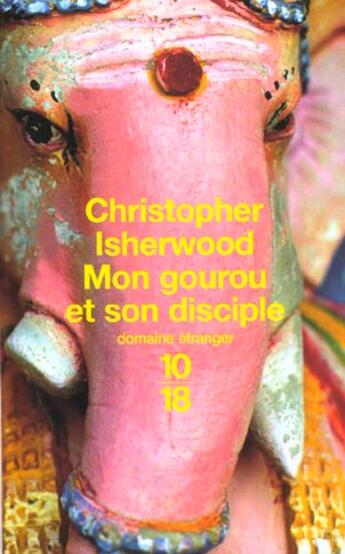 Couverture du livre « Mon gourou et son disciple » de Christopher Isherwood aux éditions 10/18