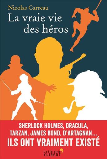Couverture du livre « La vraie vie des héros ; Sherlock Holmes, Dracula, Tarzan, James Bond, d'Artagnan... ils ont vraiment existé » de Nicolas Carreau aux éditions Vuibert