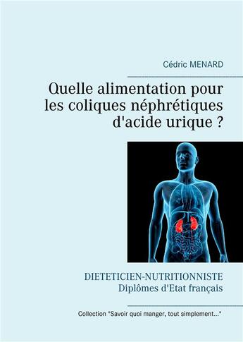 Couverture du livre « Quelle alimentation pour les coliques néphrétiques d'acide urique ? » de Cedric Menard aux éditions Books On Demand