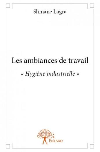 Couverture du livre « Les ambiances de travail - hygiene industrielle » de Lagra Slimane aux éditions Edilivre