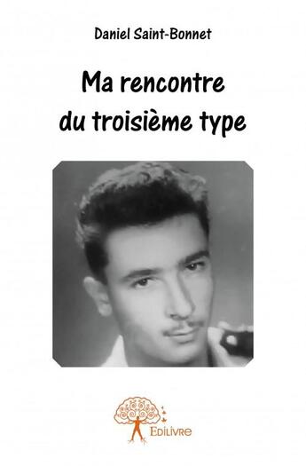 Couverture du livre « Ma rencontre du troisième type » de Daniel Saint-Bonnet aux éditions Edilivre