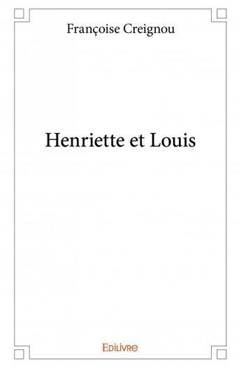 Couverture du livre « Henriette et Louis » de Creignou Francoise aux éditions Edilivre