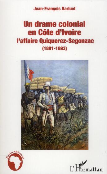 Couverture du livre « Un drame colonial en Côte d'Ivoire ; l'affaire Quiquerez-Segonzac, 1891-1893 » de Jean-Francois Barluet aux éditions L'harmattan