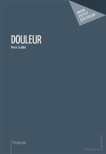 Couverture du livre « Douleur » de Pierre Scalliet aux éditions Mon Petit Editeur