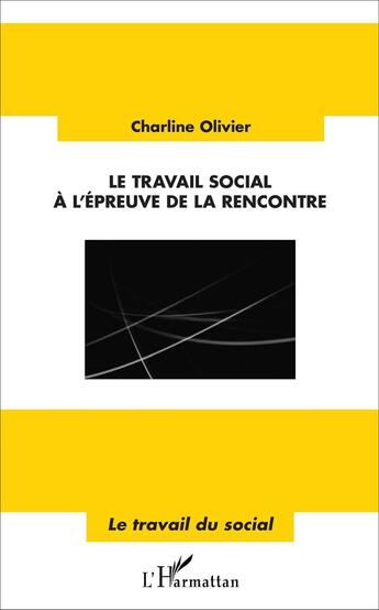 Couverture du livre « Le travail social à l'épreuve de la rencontre » de Charline Olivier aux éditions L'harmattan