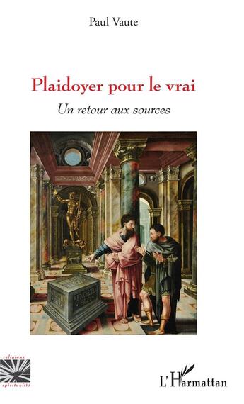 Couverture du livre « Plaidoyer pour le vrai ; un retour aux sources » de Paul Vaute aux éditions L'harmattan