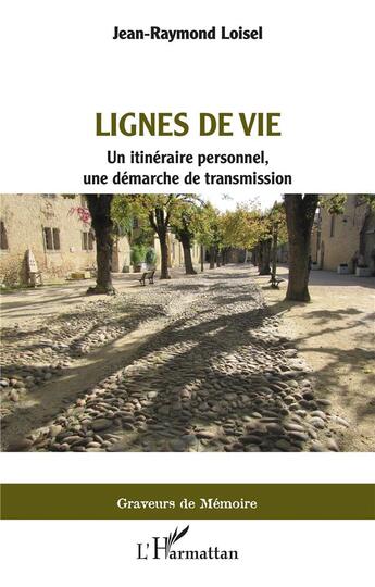 Couverture du livre « Lignes de vie : un itinéraire personnel, une démarche de transmission » de Jean-Raymond Loisel aux éditions L'harmattan